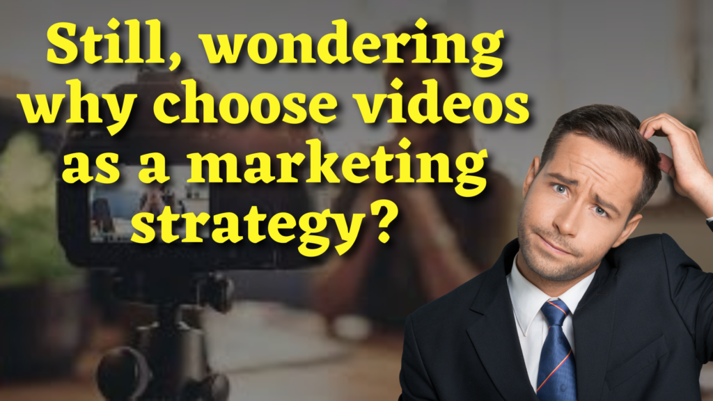 Still, wondering why choose videos as a marketing strategy?